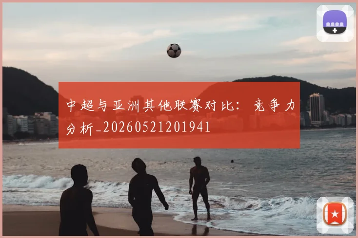 中超与亚洲其他联赛对比：竞争力分析_20260521201941