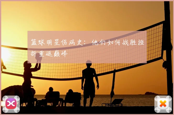 篮球明星伤病史：他们如何战胜挫折重返巅峰