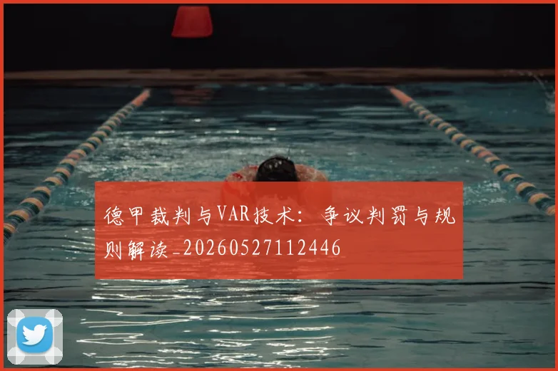 德甲裁判与VAR技术：争议判罚与规则解读_20260527112446